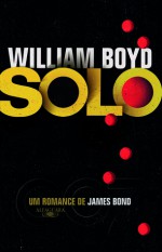 Solo: Um Romance de James Bond - William Boyd, Cássio de Arantes Leite