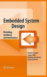 Embedded System Design: Modeling, Synthesis And Verification - Daniel D. Gajski, Andreas Gerstlauer, Samar Abdi, Gunar Schirner