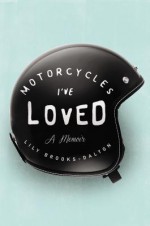 Motorcycles I've Loved: A Memoir - Lily Brooks-Dalton