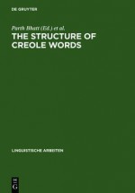 The Structure of Creole Words: Segmental, Syllabic and Morphological Aspects - Parth Bhatt, Ingo Plag