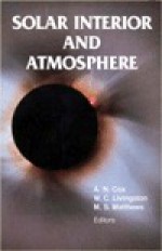 Solar Interior and Atmosphere - Arthur N. Cox, Mildred Shapley Matthews, William C. Livingston