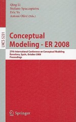 Conceptual Modeling - ER 2008: 27th International Conference on Conceptual Modeling, Barcelona, Spain, October 20-24, 2008 Proceedings - Qing Li, Stefano Spaccapietra, Eric Yu, Antoni Olivé