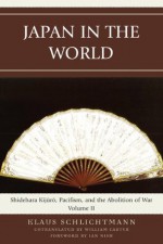 Japan in the World: Shidehara Kijuro, Pacifism, and the Abolition of War: 2 (AsiaWorld) - Klaus Schlichtmann