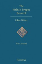 The Hebraic Tongue Restored: Part Second - Antoine Fabre d'Olivet, Louise Redfield Nayan