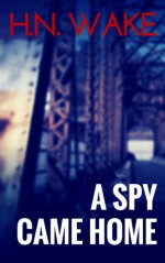 A Spy Came Home - H.N. Wake