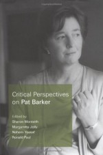 Critical Perspectives On Pat Barker - Sharon Monteith, Nahem Yousaf, Margaretta Jolly