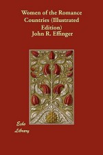 Women Of The Romance Countries (Illustrated Edition) - John Robert Effinger