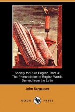 Society for Pure English Tract 4: The Pronunciation of English Words Derived from the Latin - John Sargeaunt, H. Bradley