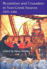 Byzantines and Crusaders in Non-Greek Sources, 1025-1204 - Mary Whitby