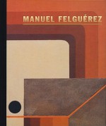 Manuel Felguerez: Constructive Invention - manuel Felguerez, Juan Villoro, Jorge Reynoso