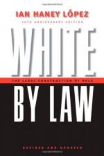 White by Law: The Legal Construction of Race - Ian F. Haney López