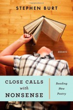 Close Calls With Nonsense: Reading New Poetry - Stephen Burt