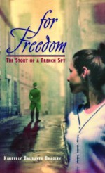 For Freedom: The Story of a French Spy - Kimberly Brubaker Bradley