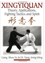 Xingyiquan: Theory, Applications, Fighting Tactics and Spirit - Yang Jwing-Ming, Yang Jwing-Ming, Shou-Yu Liang