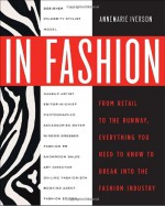 In Fashion: From Runway to Retail, Everything You Need to Know to Break Into the Fashion Industry - Annemarie Iverson