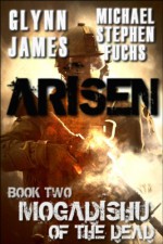 Arisen, Book Two - Mogadishu of the Dead - Glynn James, Michael Stephen Fuchs