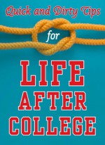 Quick and Dirty Tips for Life After College: Your Ultimate Guide to Career Success (Quick & Dirty Tips) - Mignon Fogarty, Monica Reinagel, Ben Greenfield, Sanaz Majd, Laura D. Adams, Adam Freedman, Jason Marshall, Lisa B. Marshall, Amanda Thomas, Richie Frieman, Jolanta Benal, Stever Robbins