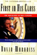 First in His Class: A Biography of Bill Clinton - David Maraniss