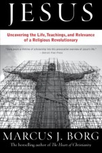 Jesus: Uncovering the Life, Teachings, and Relevance of a Religious Revolutionary - Marcus J. Borg