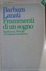 Frammenti di un sogno. Hawthorne, Melville e il romanzo americano - Barbara Lanati