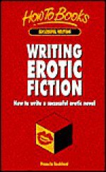 Writing Erotic Fiction: How to Write a Successful Erotic Novel - Pamela Rochford