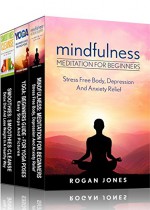 Mindfulness Meditation: 3-in-1 Box Set Meditation Books (How To Meditate, Anxiety Relief, Stress Free, Depression Relief, Inner Peace, Happiness) - Rogan Jones