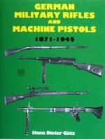 German Military Rifles & Machine Pistols 1871-1945 - Edward Force