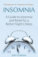 Insomnia: A Guide to Insomnia and Relief for a Better Night's Sleep - John Chatham