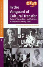 In the Vanguard of Cultural Transfer: Cultural Transmitters and Authors in Peripheral Literary Fields - Petra Broomans