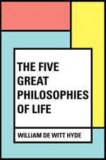 The Five Great Philosophies of Life - William De Witt Hyde