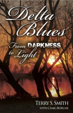 Delta Blues Darkness to Light - Terry S. Smith, Craig Borlase, Jim Woodroof, Karen Roof