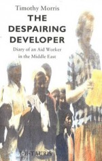 The Despairing Developer: Diary of an Aid Worker in the Middle East - Timothy Morris