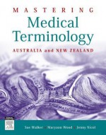 Mastering Medical Terminology: Australia and New Zealand - Sue Walker, Maryann Wood, Jenny Nicol