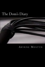 The Dom's Diary: Fantasies, Fetishes & Flesh book 2 (Volume 2) - Abyrne Mostyn