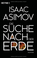 Die Suche nach der Erde: Roman (Roboter und Foundation - der Zyklus, Band 12) - Isaac Asimov, Horst Pukallus