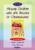 Helping Children Who Are Anxious or Obsessional: A Guidebook - Nicky Hancock, Margot Sunderland, Terezinha Nunes, P. Bryant