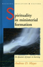 Spirituality in Ministerial Formation: The Dynamic of Prayer in Learning - Andrew Mayes