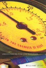 In the Chamber of Risks: Understanding Risk Controversies - William Leiss