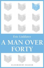 A Man Over Forty (Bloomsbury Reader) - Eric Linklater