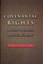 Covenantal Rights: A Study in Jewish Political Theory - David C. Novak