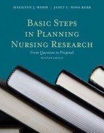 Basic Steps in Planning Nursing Research: From Question to Proposal - Marilynn J Wood, Janet Ross-Kerr