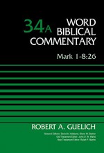 Mark 1-8:26, Volume 34A (Word Biblical Commentary) - Robert A. Guelich, David Allen Hubbard, Glenn W. Barker, John D. W. Watts, Ralph P. Martin