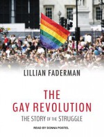 The Gay Revolution: The Story of the Struggle - Lillian Faderman, Donna Postel