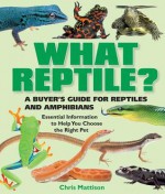 What Reptile?: A Buyer's Guide for Reptiles and Amphibians - Christopher Mattison