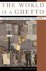 The World Is a Ghetto: Race and Democracy Since World War II - Howard A. Winant