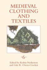 Medieval Clothing And Textiles 6 - Robin Netherton, Gale R. Owen-Crocker