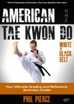 American Taekwondo: Your Ultimate Training and Grading Guide! (ATA Styles Tae Kwon Do) - Phil Pierce