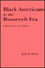 Black American Roosevelt Era: Liberalism And Race - John B. Kirby