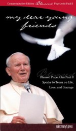 My Dear Young Friends: Pope John Paul II Speaks to Youth on Life, Love, and Courage - John Vitek