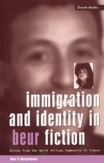 Immigration and Identity in Beur Fiction: Voices From the North African Community in France - Alec G. Hargreaves